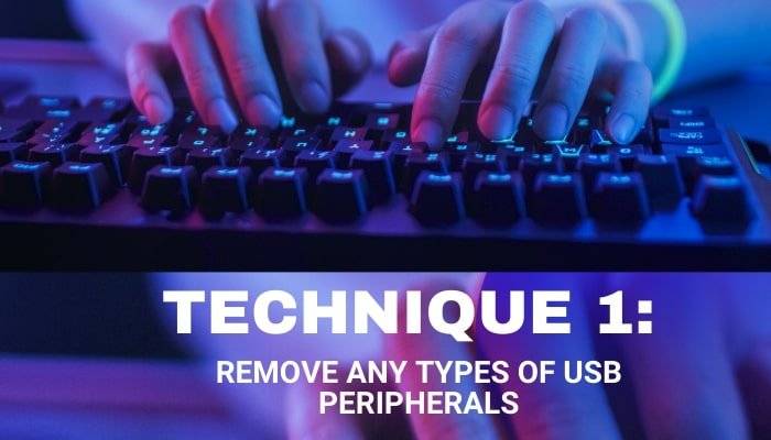 Remove any types of USB Peripherals