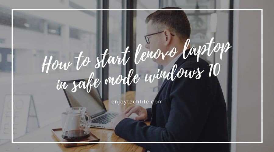 How to start lenovo laptop in safe mode windows 10