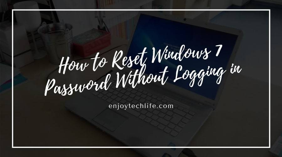 How to Reset Windows 7 Password Without Logging in