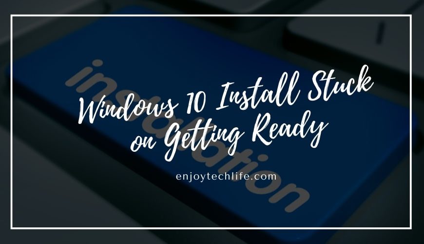 Windows 10 Install Stuck on Getting Ready
