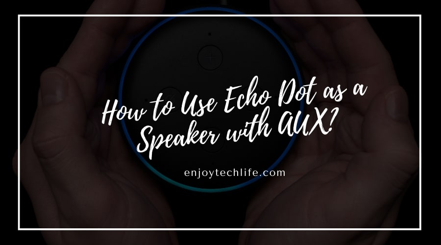 How to Use Echo Dot as a Speaker with AUX?