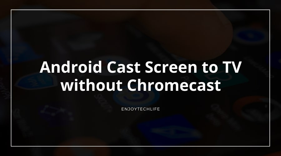 Android Cast Screen to TV without Chromecast