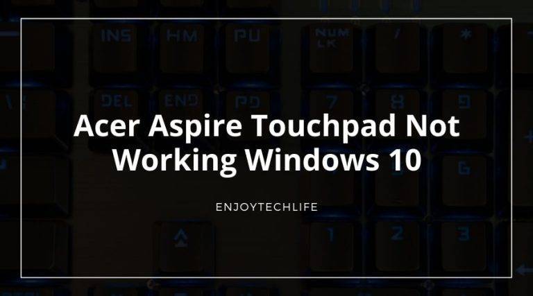 Acer Aspire Touchpad Not Working Windows 10 Acer Aspire Touchpad Not Working Windows 10