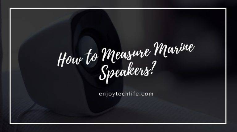 How to Measure Marine Speakers? How to Measure Marine Speakers?