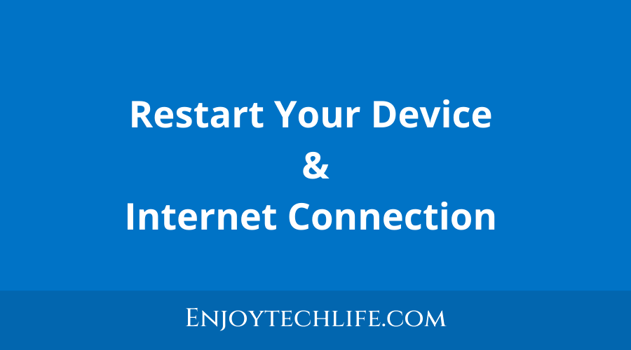Restart Your Device and Internet Connection 