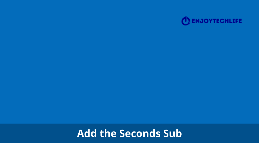 Add the Seconds Sub