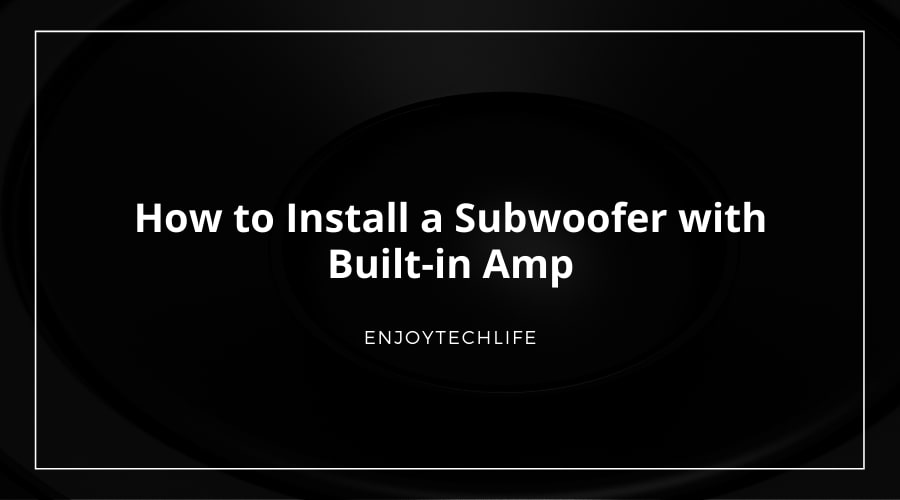 How to Install a Subwoofer with Built-in Amp