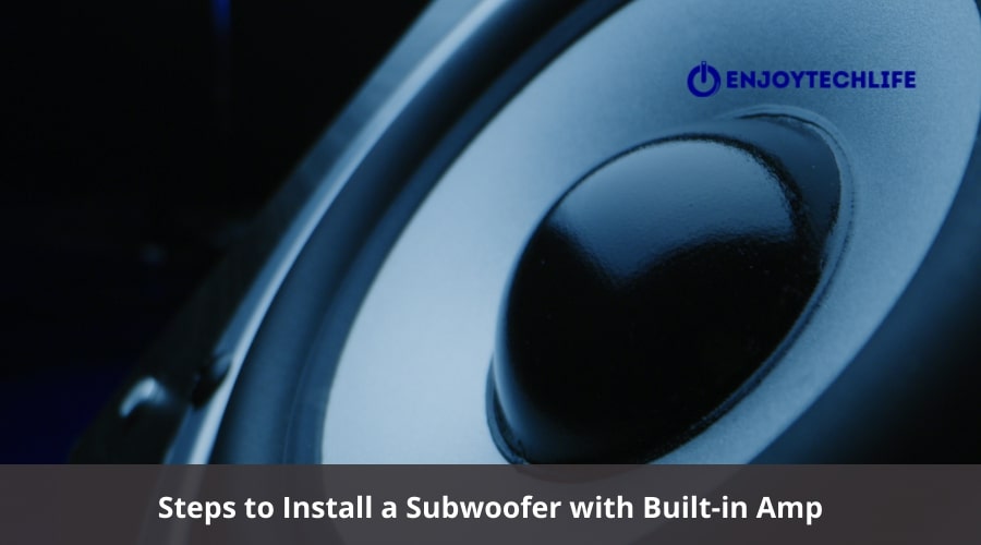 Steps to Install a Subwoofer with Built-in Amp