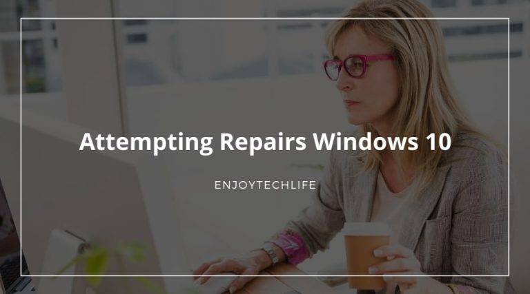 Attempting Repairs Windows 10 – Top 6 Easy Methods Attempting Repairs Windows 10
