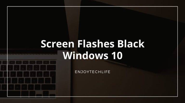 Screen Flashes Black Windows 10