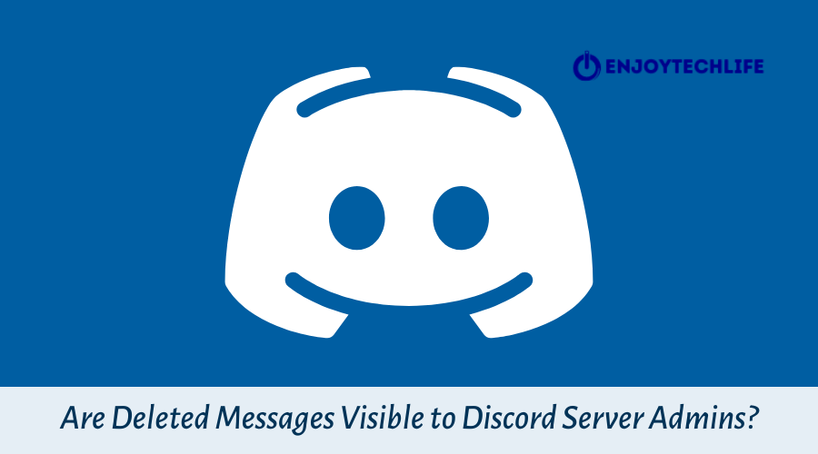 Are Deleted Messages Visible to Discord Server Admins?