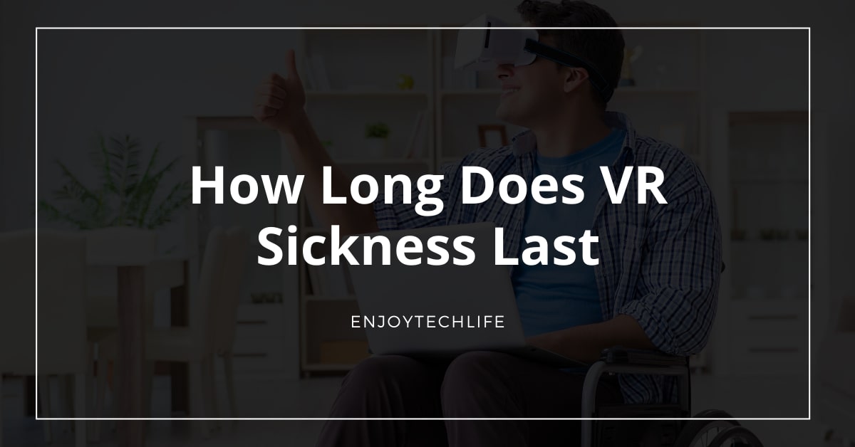 How Long Does VR Sickness Last