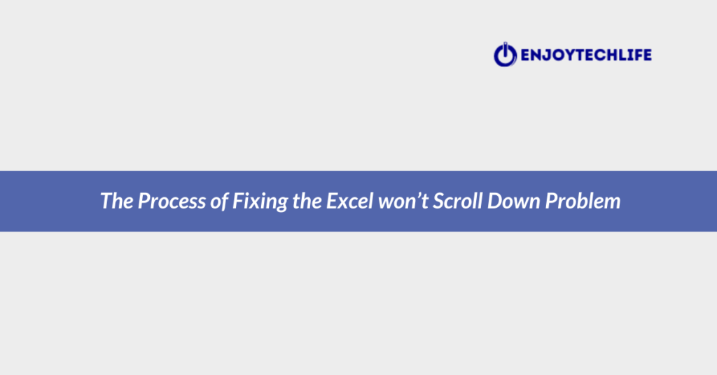 Fixing the Excel won’t Scroll Down Problem 