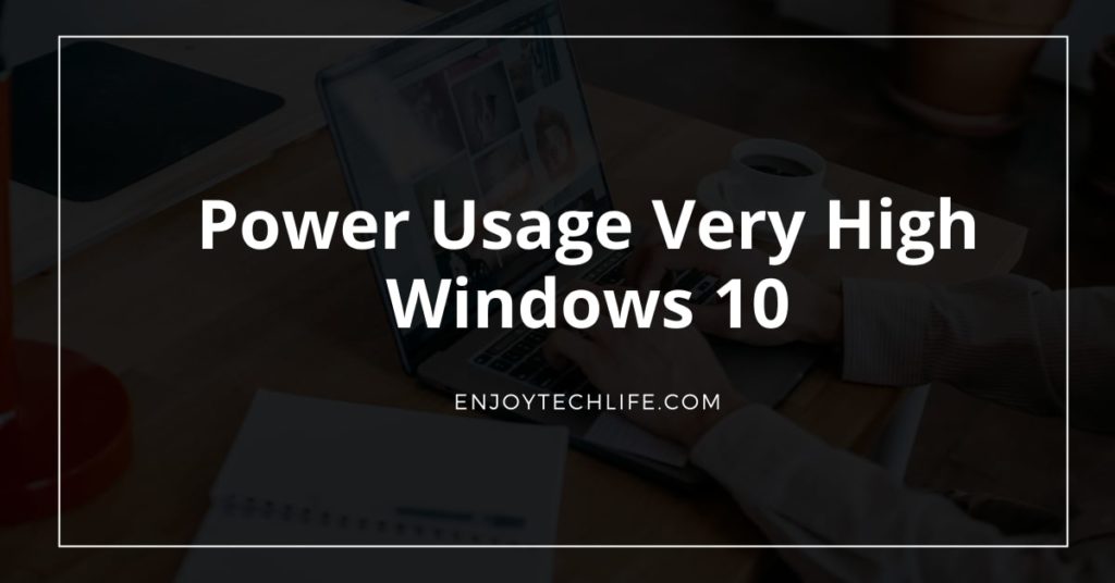 Power Usage Very High Windows 10