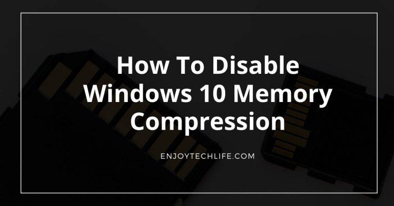 How To Disable Windows 10 Memory Compression