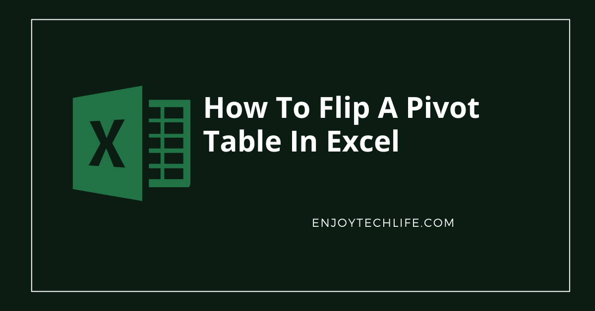 How To Flip A Pivot Table In Excel