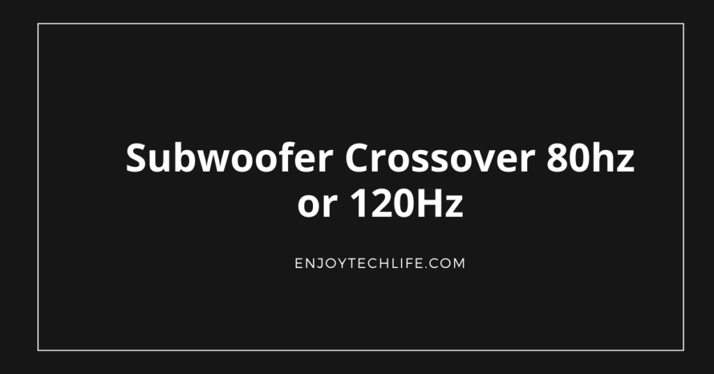 Subwoofer Crossover 80hz or 120Hz