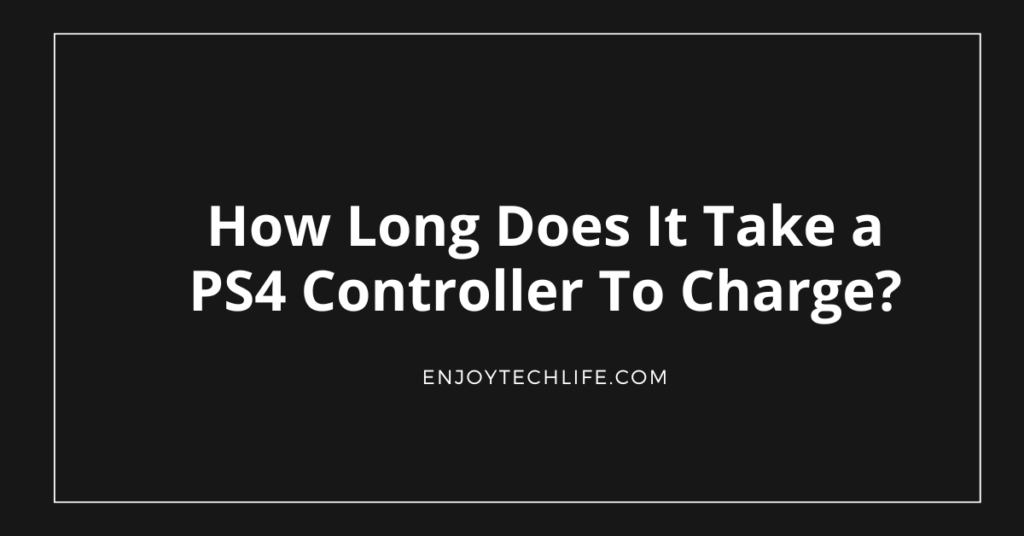How Long Does It Take a PS4 Controller To Charge