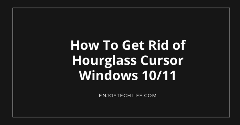 How To Get Rid of Hourglass Cursor Windows 10/11