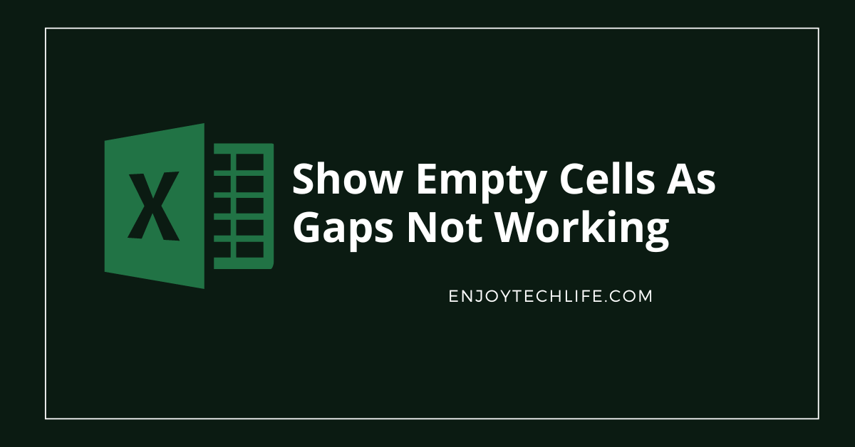 Show Empty Cells As Gaps Not Working