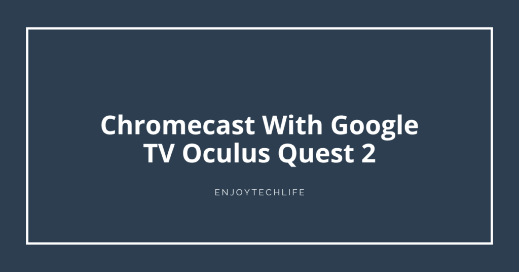 Chromecast With Google TV Oculus Quest 2