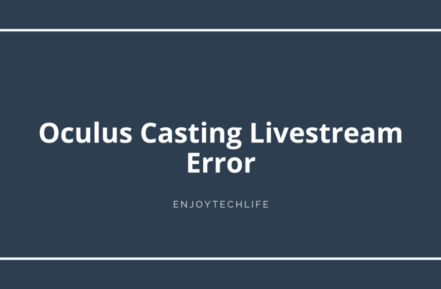 Oculus Casting Livestream Error – Fix Oculus Streaming Issues