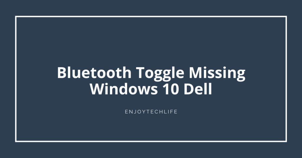 Bluetooth Toggle Missing Windows 10 Dell