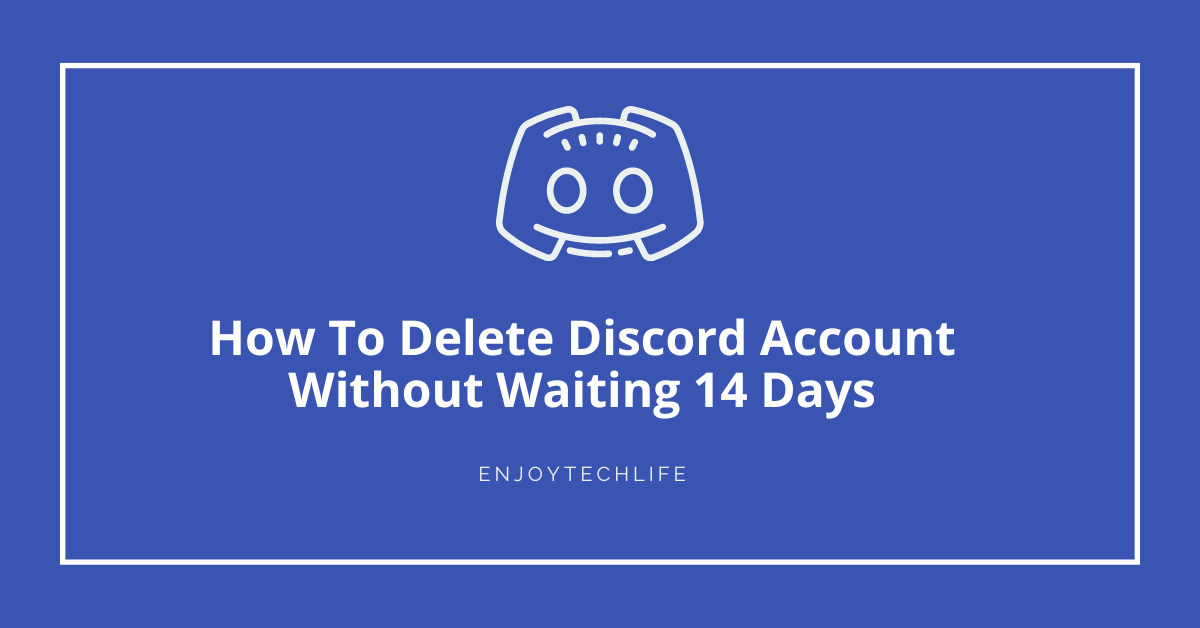 How To Delete Discord Account Without Waiting 14 Days