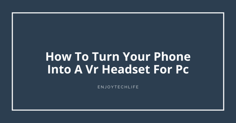 How To Turn Your Phone Into A Vr Headset For Pc