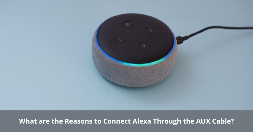 What are the Reasons to Connect Alexa Through the AUX Cable