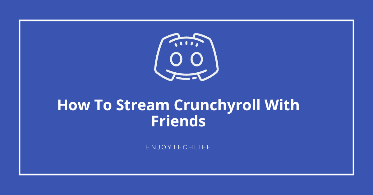 How To Stream Crunchyroll With Friends