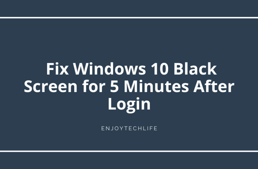 7 Solutions to Fix Windows 10 Black Screen for 5 Minutes After Login