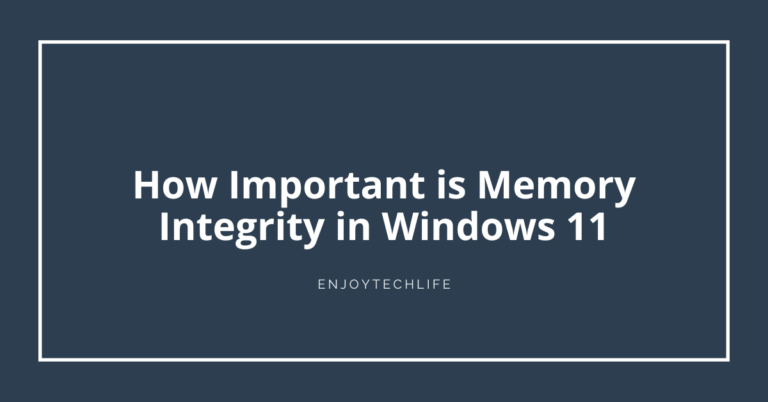 How Important is Memory Integrity in Windows 11