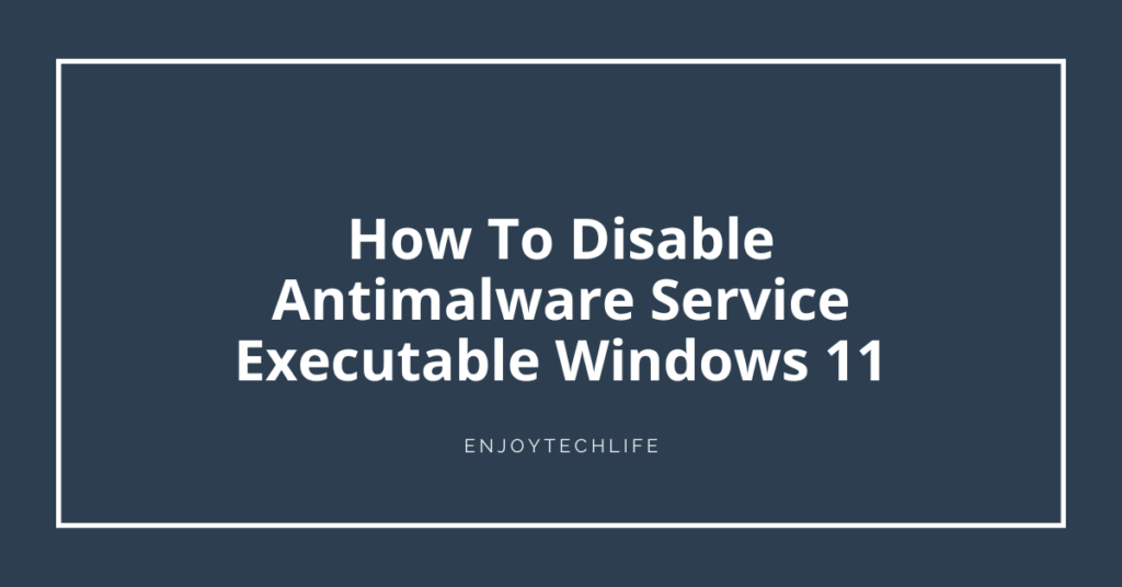 How To Disable Antimalware Service Executable Windows 11