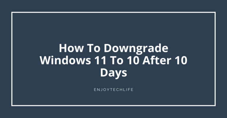How To Downgrade Windows 11 To 10 After 10 Days
