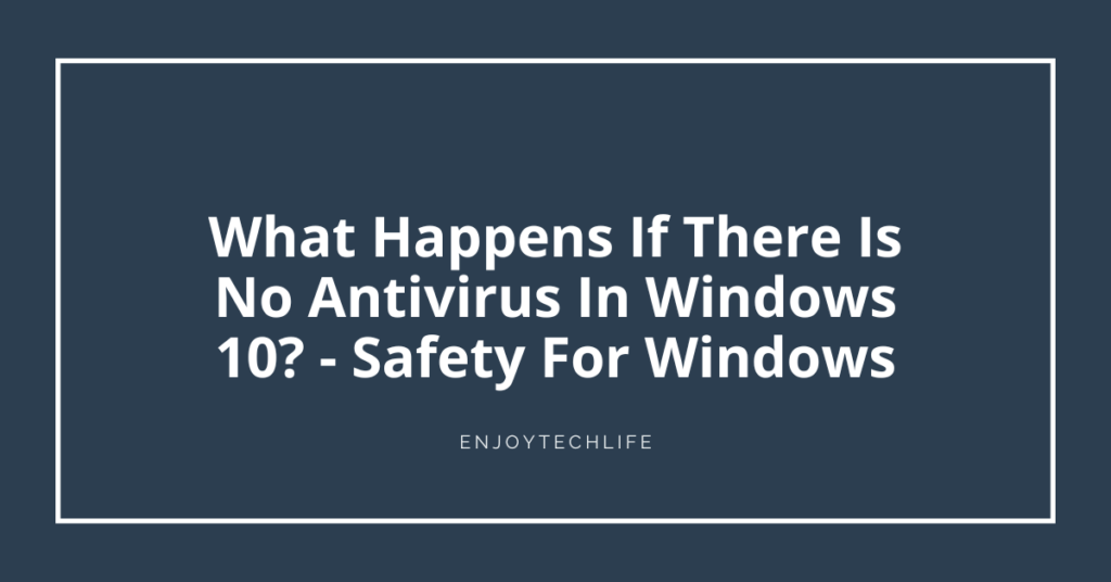 What Happens If There Is No Antivirus In Windows 10
