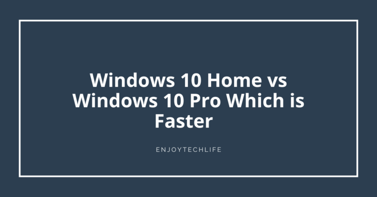 Windows 10 Home vs Windows 10 Pro Which is Faster   