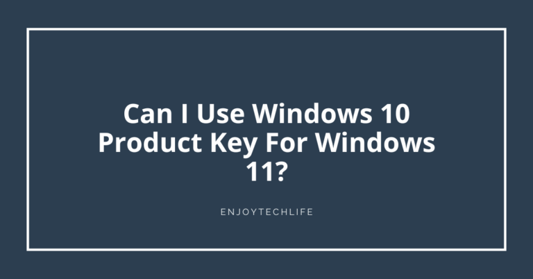 Can I Use Windows 10 Product Key For Windows 11?
