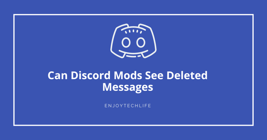 Can Discord Mods See Deleted Messages