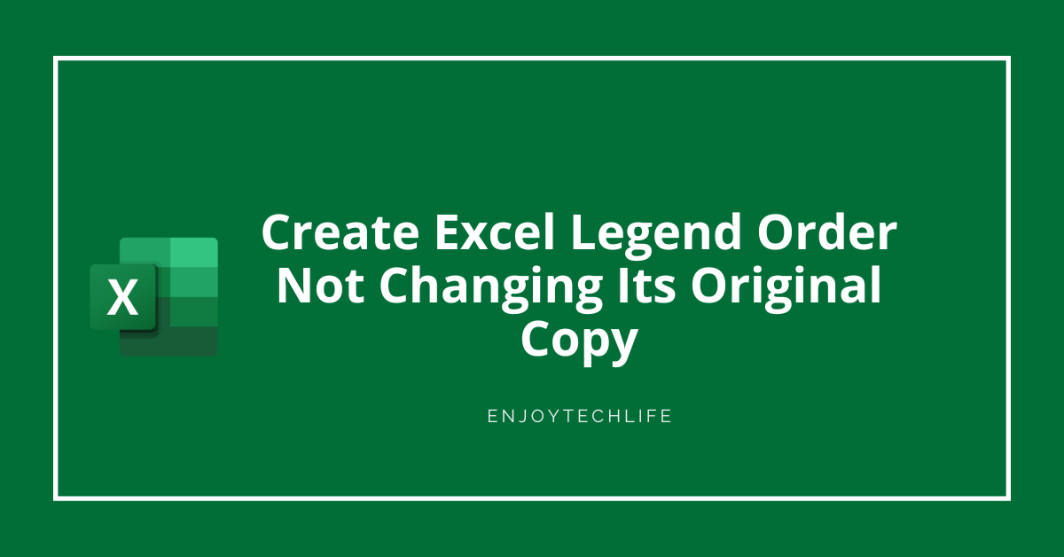 Create Excel Legend Order Not Changing Its Original Copy