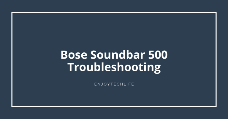 Bose Soundbar 500 Troubleshooting- Quick Fixes Bose Soundbar 500 Troubleshooting
