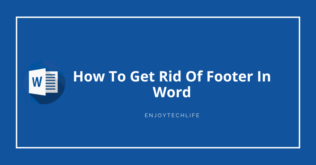 how-to-get-rid-of-footer-in-word-enjoytechlife